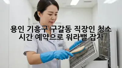 용인 기흥구 구갈동 직장인, 청소 시간 예약으로 워라밸 잡자!