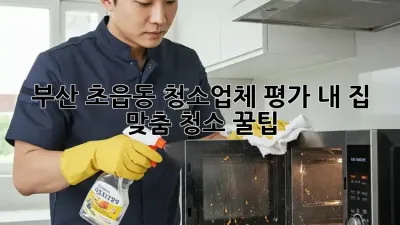 부산 초읍동 청소업체 평가: 내 집 맞춤 청소 꿀팁🍯