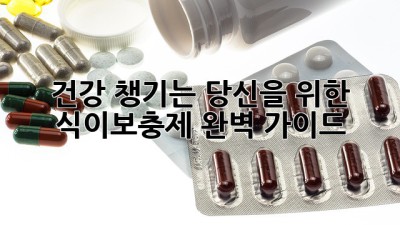 건강 챙기는 당신을 위한 식이보충제 완벽 가이드