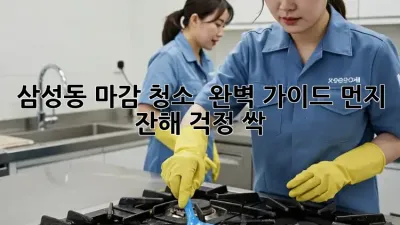 삼성동 마감 청소 ✨ 완벽 가이드: 먼지, 잔해 걱정 싹! 🧹